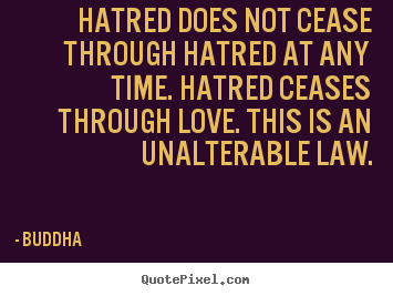 Make personalized picture quote about inspirational - Hatred does not cease through hatred at any..