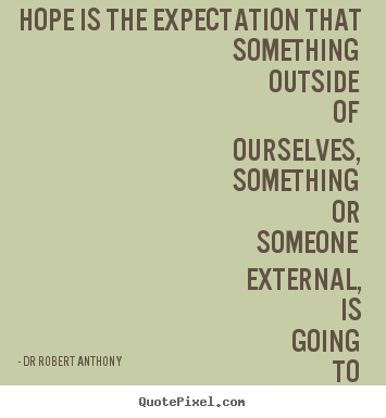Quotes about inspirational - Hope is the expectation that something outside of ourselves,..