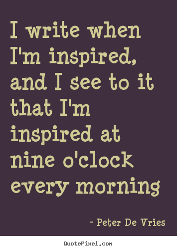 Quotes about inspirational - I write when i'm inspired, and i see to it that..