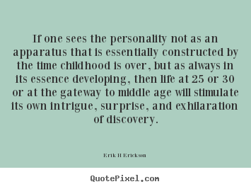 Erik H Erickson photo quotes - If one sees the personality not as an apparatus that is.. - Inspirational quotes