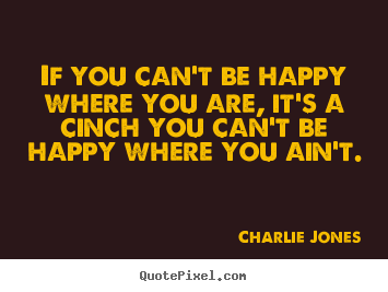 Inspirational quotes - If you can't be happy where you are, it's a..