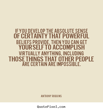 Inspirational quotes - If you develop the absolute sense of certainty..