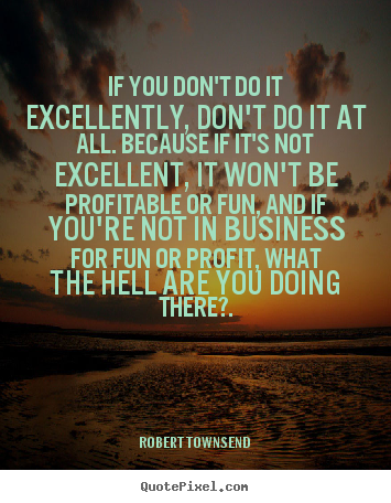 Inspirational quotes - If you don't do it excellently, don't do it at..