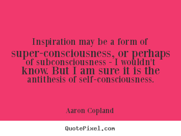 Inspirational quote - Inspiration may be a form of super-consciousness, or perhaps..