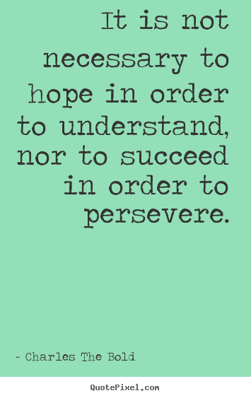 Quotes about inspirational - It is not necessary to hope in order to understand, nor to succeed..