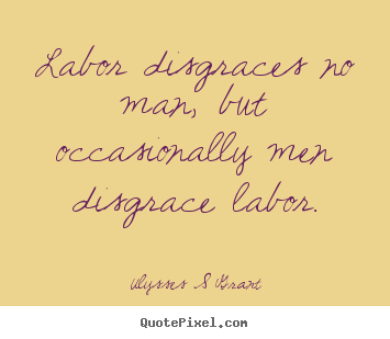 How to design image quote about inspirational - Labor disgraces no man, but occasionally men disgrace..