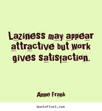Create custom photo quote about inspirational - Laziness may appear attractive but work gives satisfaction.