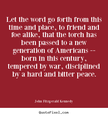 John Fitzgerald Kennedy picture quotes - Let the word go forth from this time and place, to friend and foe alike,.. - Inspirational quote