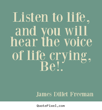 Quote about inspirational - Listen to life, and you will hear the voice..