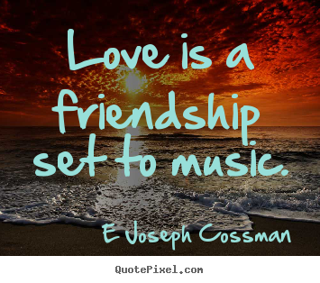 E Joseph Cossman picture quotes - Love is a friendship set to music. - Inspirational quotes