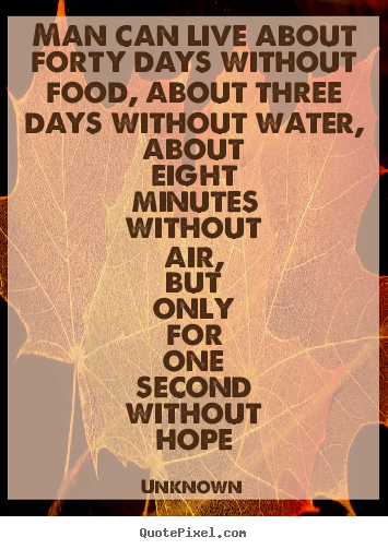 Inspirational quotes - Man can live about forty days without food, about three..