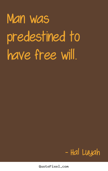 Hal Luyah picture quote - Man was predestined to have free will. - Inspirational quotes