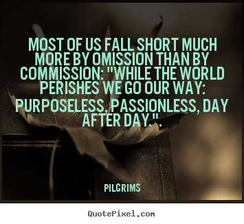 Quotes about inspirational - Most of us fall short much more by omission than by commission:..