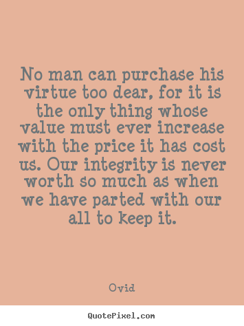 No man can purchase his virtue too dear,.. Ovid great inspirational quotes
