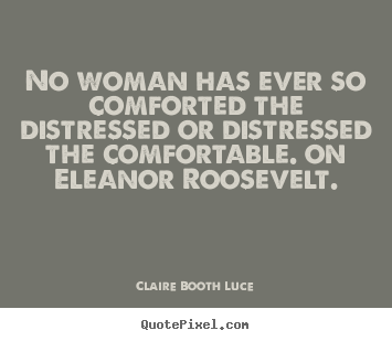 Quotes about inspirational - No woman has ever so comforted the distressed or distressed the comfortable...