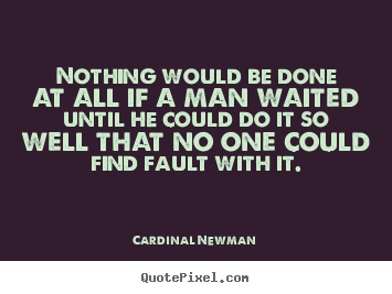 Inspirational quote - Nothing would be done at all if a man waited until he..