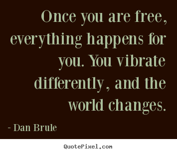 Create graphic picture quote about inspirational - Once you are free, everything happens for you. you vibrate differently,..