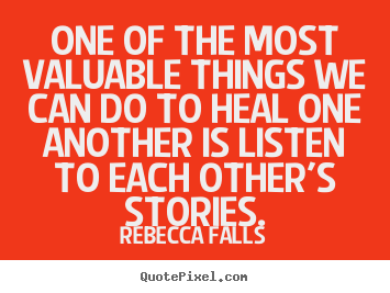 Inspirational quote - One of the most valuable things we can do to heal one another is listen..