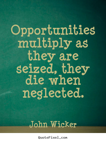 John Wicker picture quote - Opportunities multiply as they are seized, they.. - Inspirational quotes