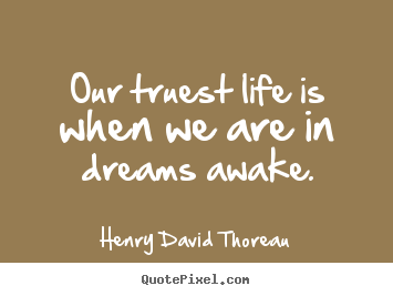Quote about inspirational - Our truest life is when we are in dreams awake.