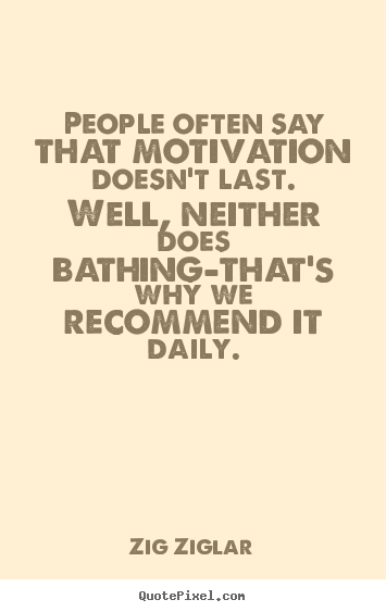 Zig Ziglar picture quotes - People often say that motivation doesn't last. well, neither does bathing-that's.. - Inspirational quotes