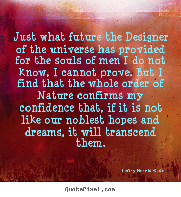 Just what future the designer of the universe has provided for the.. Henry Norris Russell  inspirational quotes