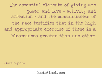 Mark Hopkins picture quotes - The essential elements of giving are power and love - activity and.. - Inspirational quotes