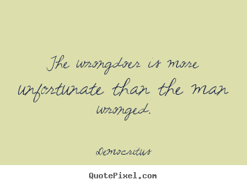 How to make picture quote about inspirational - The wrongdoer is more unfortunate than the man wronged.