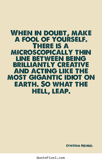 Quotes about inspirational - When in doubt, make a fool of yourself. there is a microscopically..