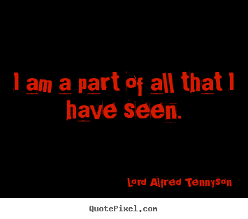 Quotes about inspirational - I am a part of all that i have seen.