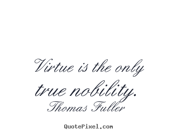 Inspirational quotes - Virtue is the only true nobility.