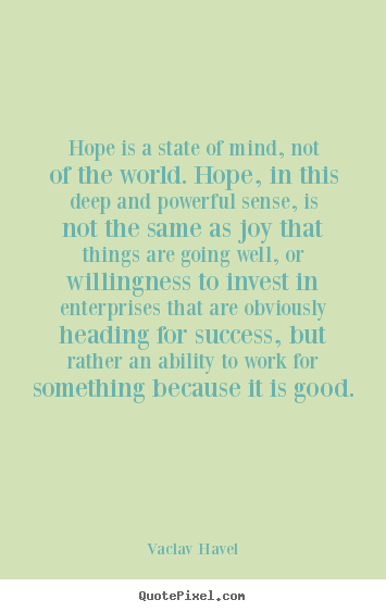 Inspirational quotes - Hope is a state of mind, not of the world. hope, in this deep and..