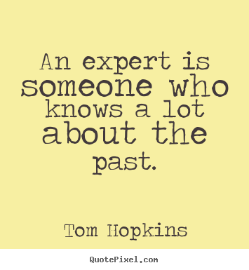 Quote about inspirational - An expert is someone who knows a lot about the past.