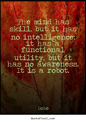 Quote about inspirational - The mind has skill, but it has no intelligence;..