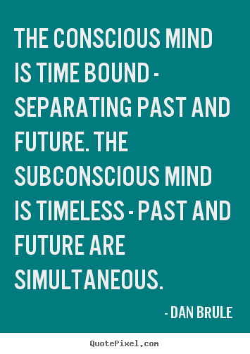 Design poster quotes about inspirational - The conscious mind is time bound - separating past..