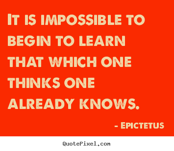 Quotes about inspirational - It is impossible to begin to learn that which one..