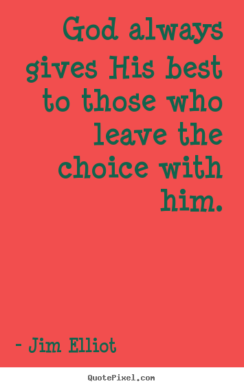 Jim Elliot picture sayings - God always gives his best to those who leave the choice.. - Inspirational quotes