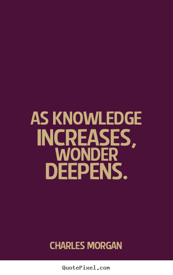Quotes about inspirational - As knowledge increases, wonder deepens.
