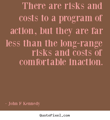 John F Kennedy picture quotes - There are risks and costs to a program of action, but.. - Inspirational quote