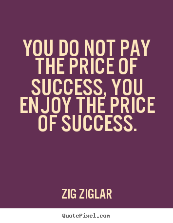 Create graphic picture quotes about inspirational - You do not pay the price of success, you enjoy the price of success.