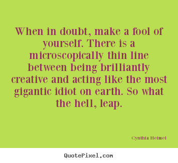 Create custom picture quotes about inspirational - When in doubt, make a fool of yourself. there..
