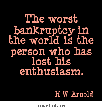 Inspirational quotes - The worst bankruptcy in the world is the person who has lost his..