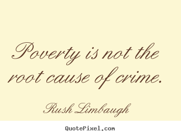 Quote about inspirational - Poverty is not the root cause of crime.