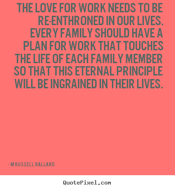 Inspirational quotes - The love for work needs to be re-enthroned in our lives. every..