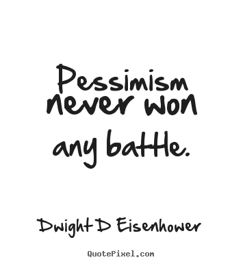 Inspirational quotes - Pessimism never won any battle.