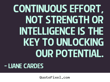 Quotes about inspirational - Continuous effort, not strength or intelligence is the..