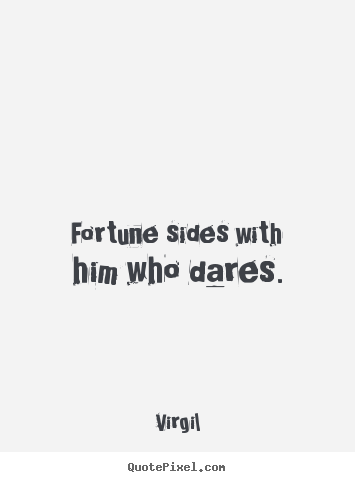 Fortune sides with him who dares. Virgil  inspirational quotes