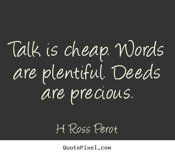 Make personalized picture quotes about inspirational - Talk is cheap. words are plentiful. deeds are precious.