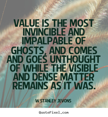 Design your own picture quotes about inspirational - Value is the most invincible and impalpable of ghosts, and comes..