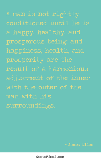 Quote about inspirational - A man is not rightly conditioned until he is a happy,..